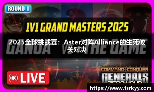 2025全球挑战赛：Aster对阵Alliance的生死攸关对决