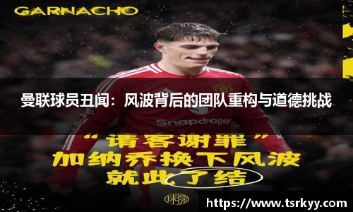 曼联球员丑闻：风波背后的团队重构与道德挑战